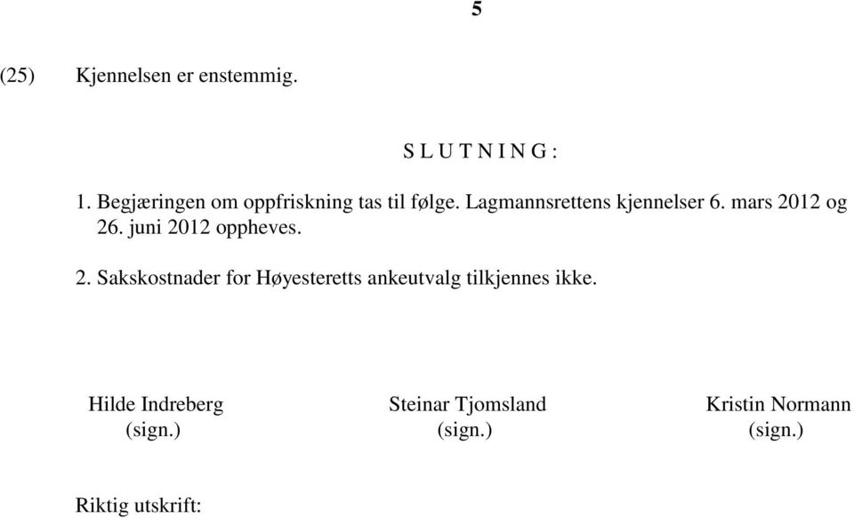 mars 2012 og 26. juni 2012 oppheves. 2. Sakskostnader for Høyesteretts ankeutvalg tilkjennes ikke.