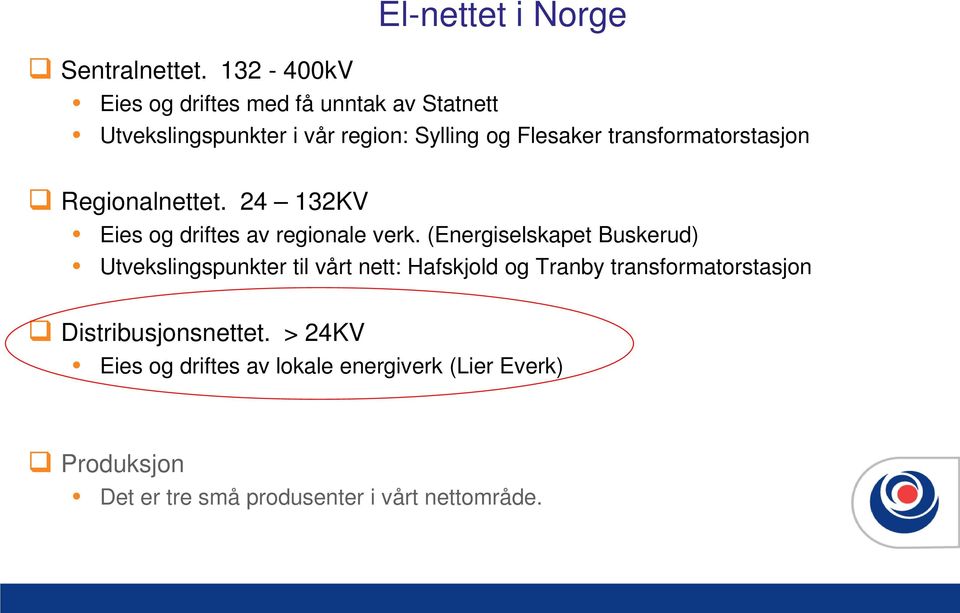 transformatorstasjon Regionalnettet. 24 132KV Eies og driftes av regionale verk.