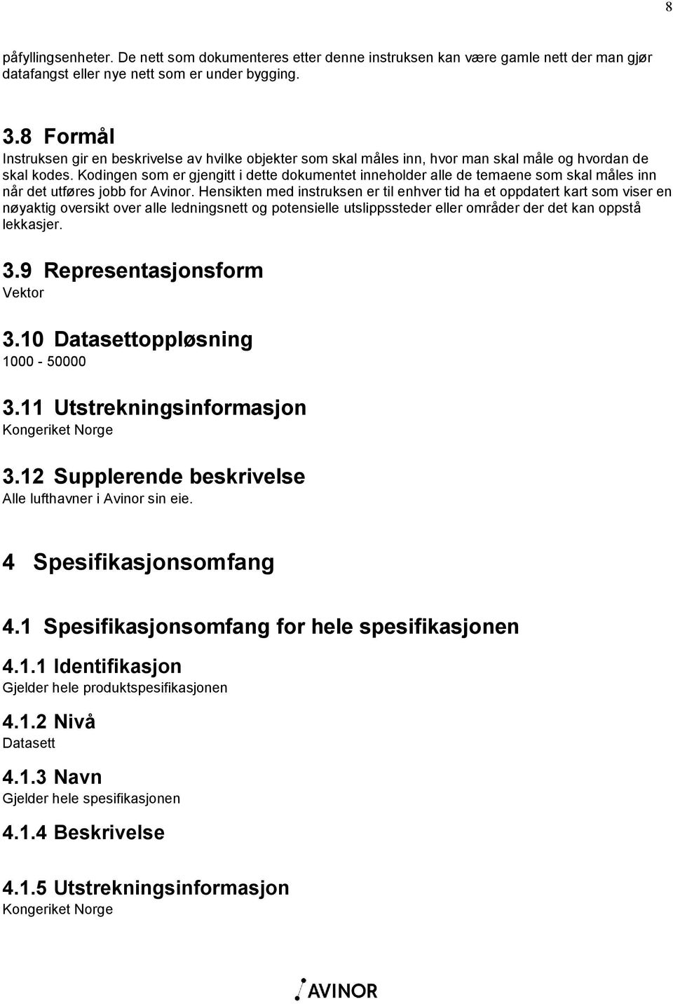 Kodingen som er gjengitt i dette dokumentet inneholder alle de temaene som skal måles inn når det utføres jobb for Avinor.