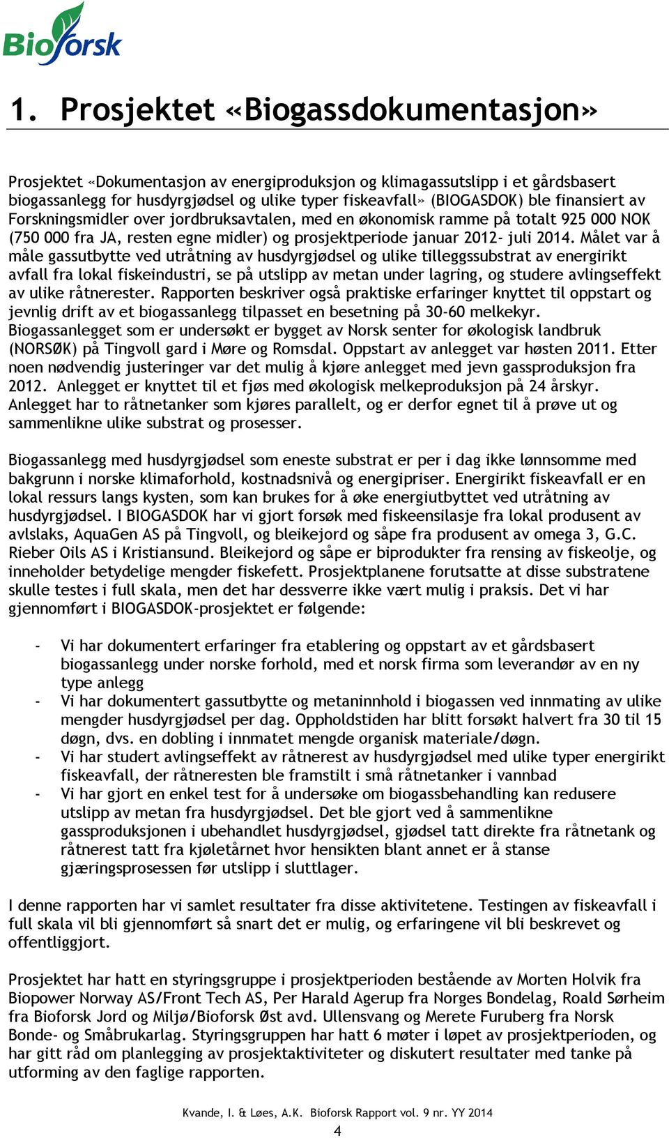 Målet var å måle gassutbytte ved utråtning av husdyrgjødsel og ulike tilleggssubstrat av energirikt avfall fra lokal fiskeindustri, se på utslipp av metan under lagring, og studere avlingseffekt av