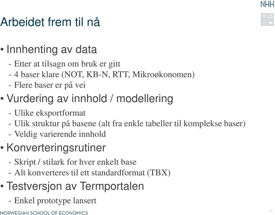 basene (alt fra enkle tabeller til komplekse baser) - Veldig varierende innhold Konverteringsrutiner - Skript /