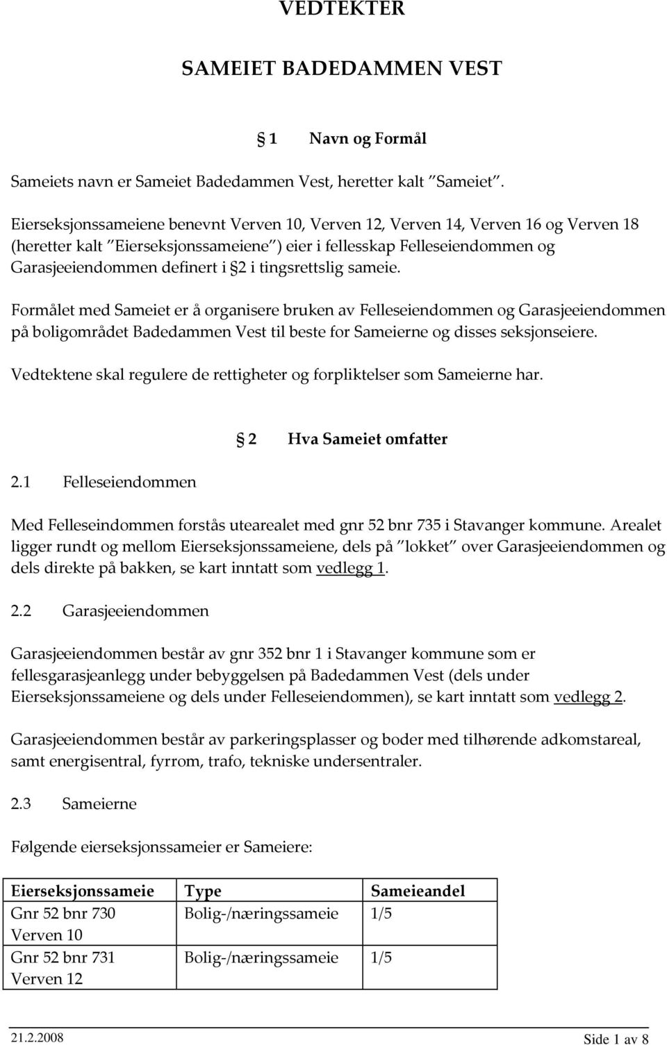 tingsrettslig sameie. Formålet med Sameiet er å organisere bruken av Felleseiendommen og Garasjeeiendommen på boligområdet Badedammen Vest til beste for Sameierne og disses seksjonseiere.