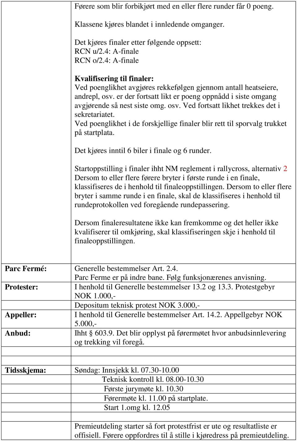 osv. Ved fortsatt likhet trekkes det i sekretariatet. Ved poenglikhet i de forskjellige finaler blir rett til sporvalg trukket på startplata. Det kjøres inntil 6 biler i finale og 6 runder.