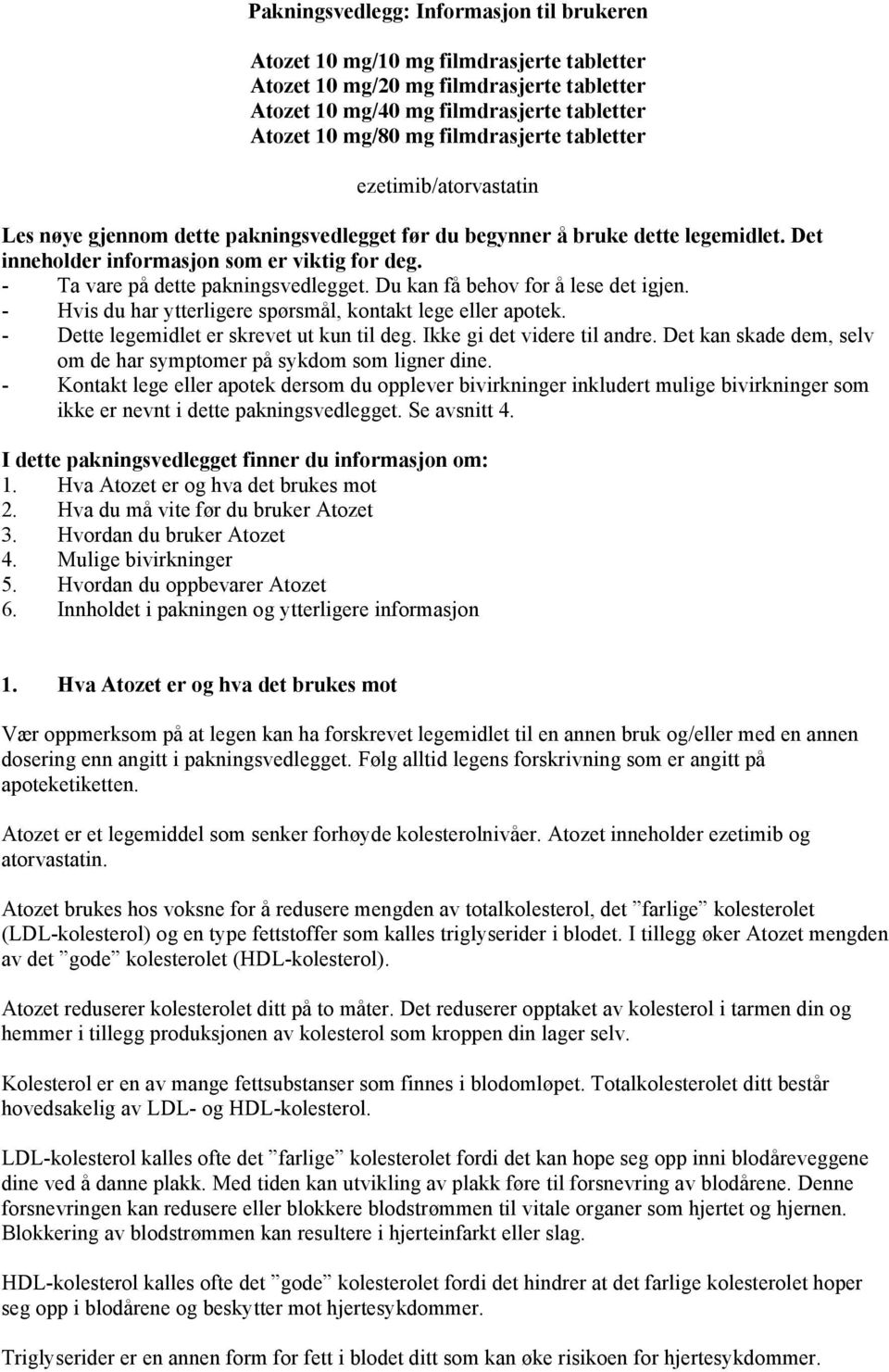 - Ta vare på dette pakningsvedlegget. Du kan få behov for å lese det igjen. - Hvis du har ytterligere spørsmål, kontakt lege eller apotek. - Dette legemidlet er skrevet ut kun til deg.