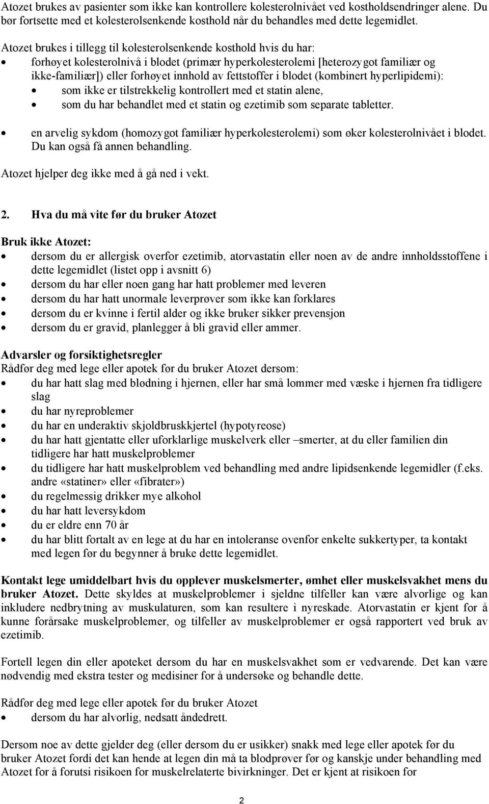 fettstoffer i blodet (kombinert hyperlipidemi): som ikke er tilstrekkelig kontrollert med et statin alene, som du har behandlet med et statin og ezetimib som separate tabletter.