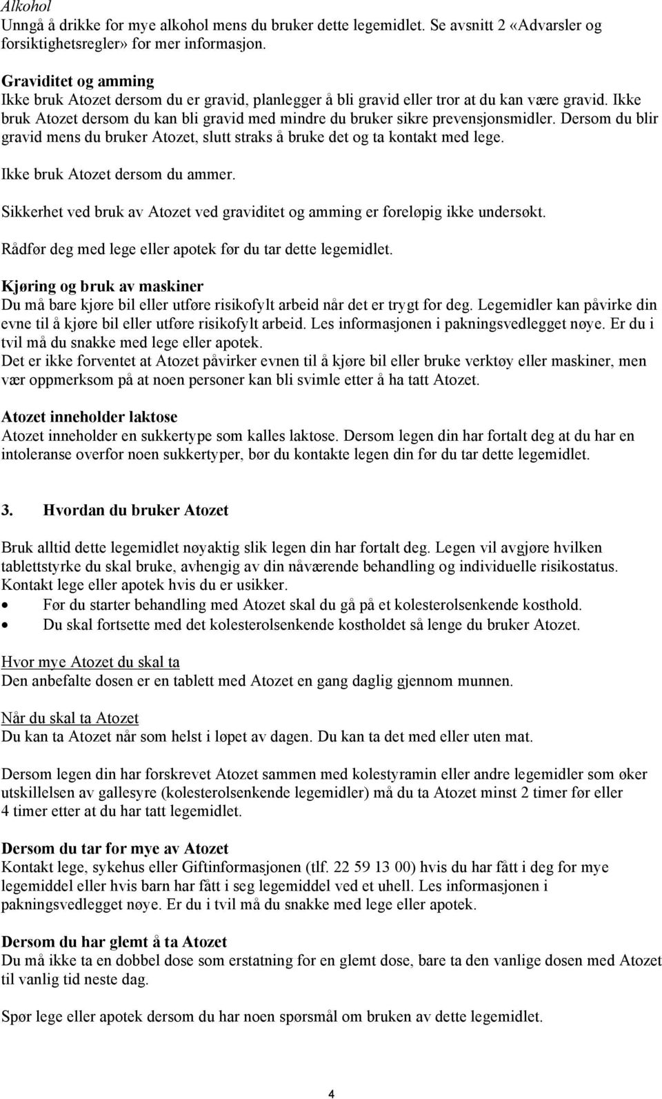 Ikke bruk Atozet dersom du kan bli gravid med mindre du bruker sikre prevensjonsmidler. Dersom du blir gravid mens du bruker Atozet, slutt straks å bruke det og ta kontakt med lege.