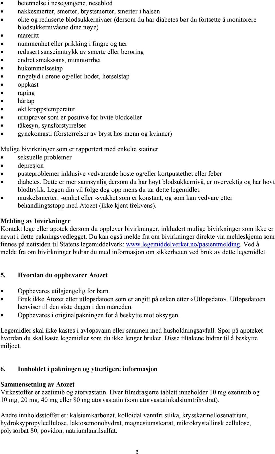 oppkast raping hårtap økt kroppstemperatur urinprøver som er positive for hvite blodceller tåkesyn, synsforstyrrelser gynekomasti (forstørrelser av bryst hos menn og kvinner) Mulige bivirkninger som