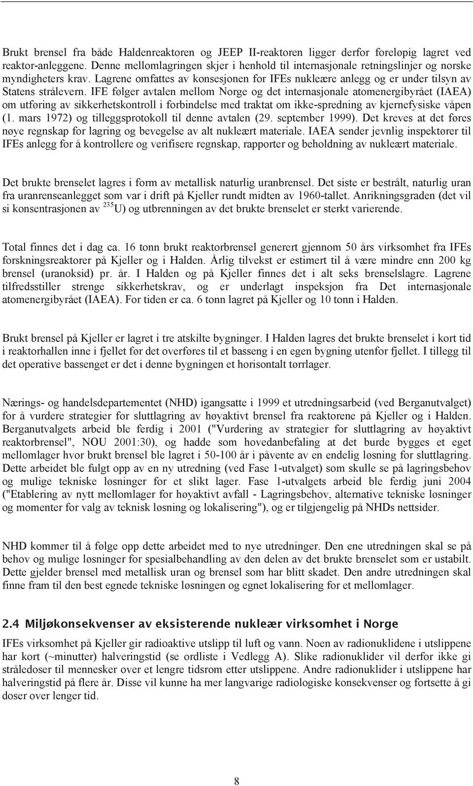 IFE følger avtalen mellom Norge og det internasjonale atomenergibyrået (IAEA) om utføring av sikkerhetskontroll i forbindelse med traktat om ikke-spredning av kjernefysiske våpen (1.