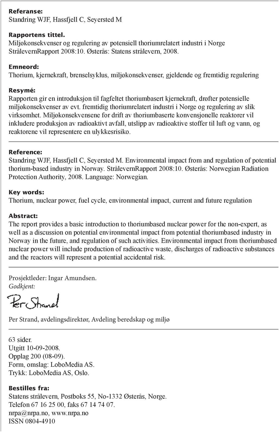 Emneord: Thorium, kjernekraft, brenselsyklus, miljøkonsekvenser, gjeldende og fremtidig regulering Resymé: Rapporten gir en introduksjon til fagfeltet thoriumbasert kjernekraft, drøfter potensielle