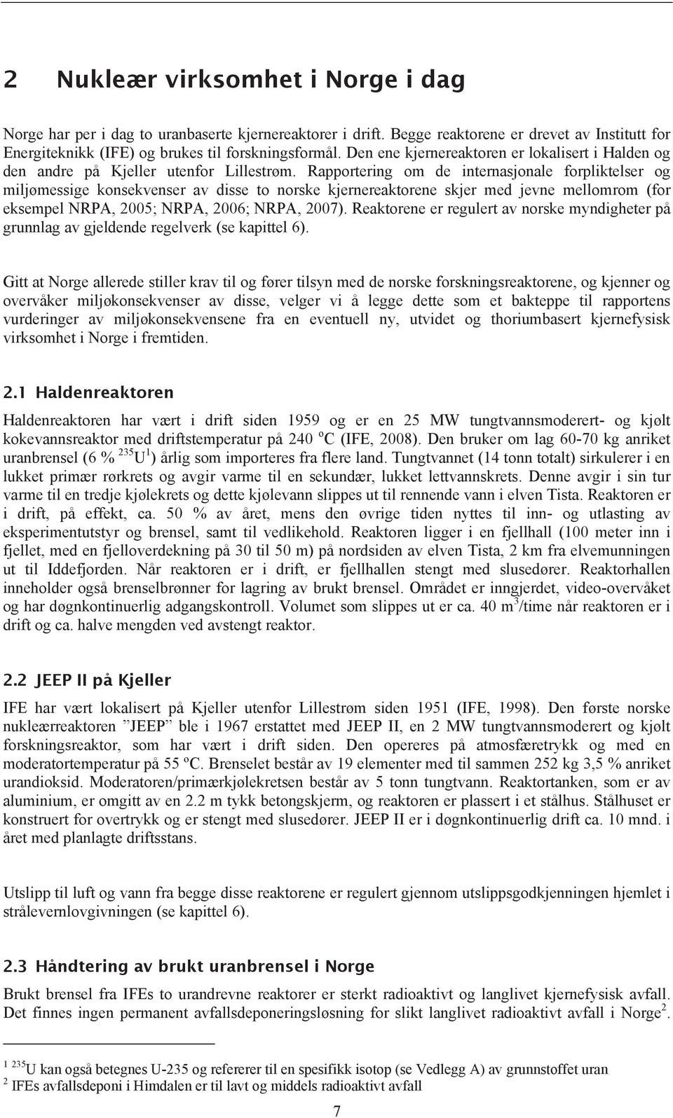 Rapportering om de internasjonale forpliktelser og miljømessige konsekvenser av disse to norske kjernereaktorene skjer med jevne mellomrom (for eksempel NRPA, 2005; NRPA, 2006; NRPA, 2007).