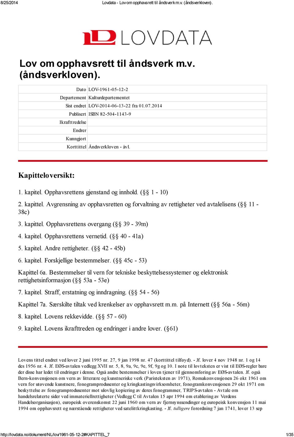 Avgrensning av opphavsretten og forvaltning av rettigheter ved avtalelisens ( 11-38c) 3. kapittel. Opphavsrettens overgang ( 39-39m) 4. kapitel. Opphavsrettens vernetid. ( 40-41a) 5. kapitel. Andre rettigheter.