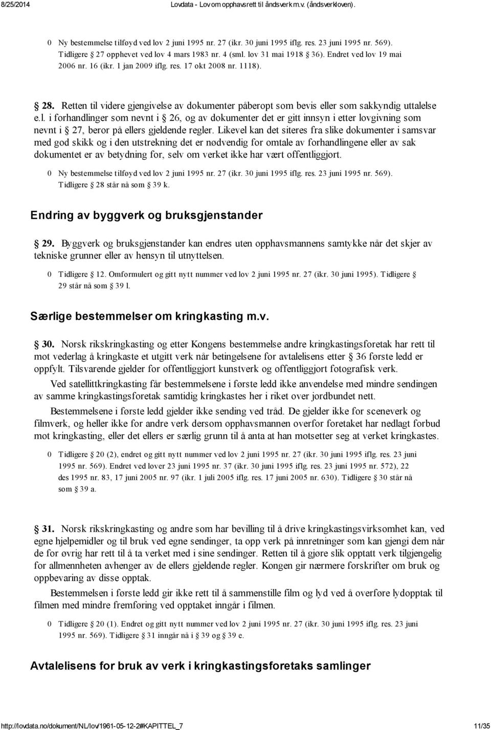 Likevel kan det siteres fra slike dokumenter i samsvar med god skikk og i den utstrekning det er nødvendig for omtale av forhandlingene eller av sak dokumentet er av betydning for, selv om verket