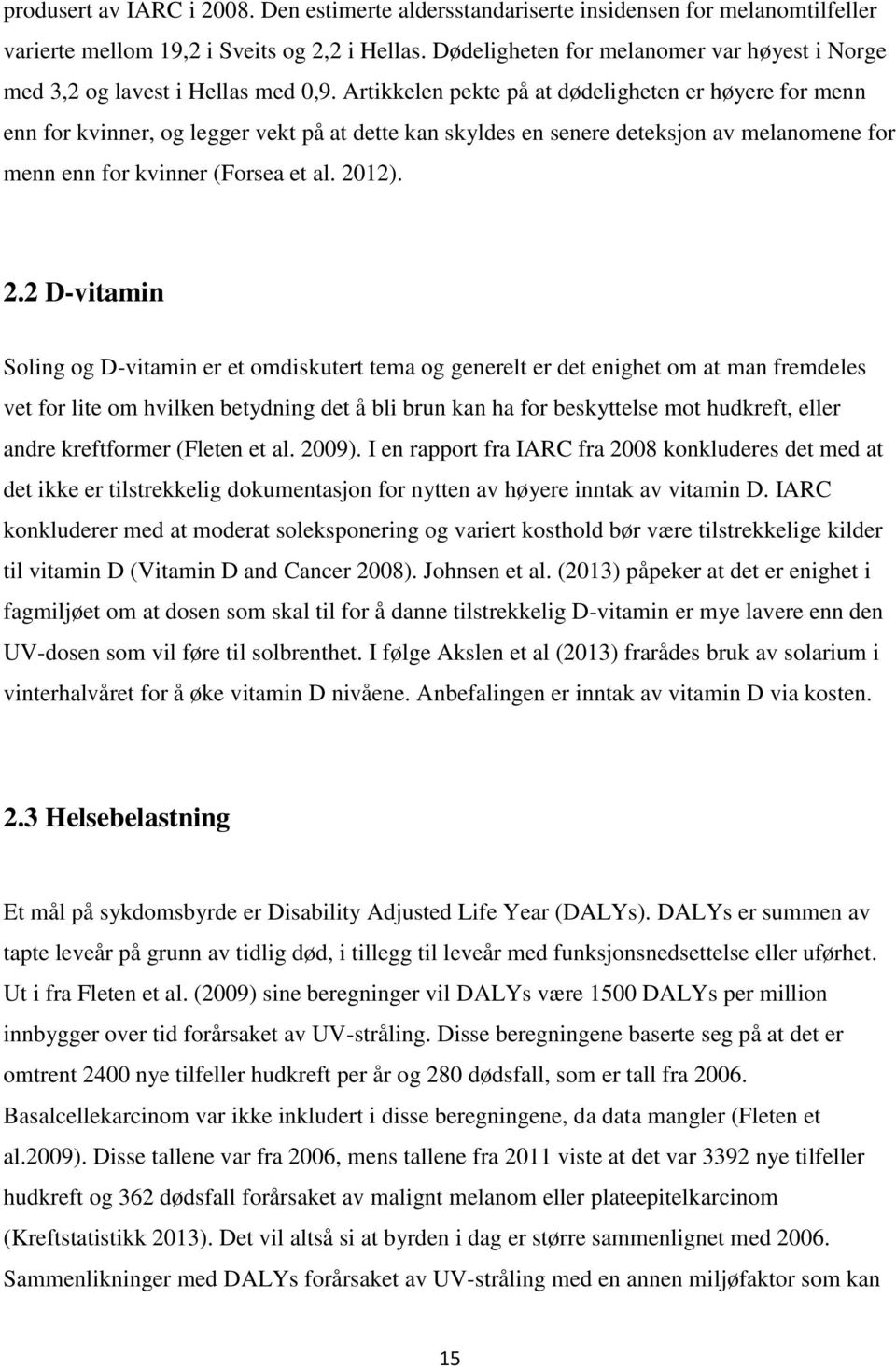 Artikkelen pekte på at dødeligheten er høyere for menn enn for kvinner, og legger vekt på at dette kan skyldes en senere deteksjon av melanomene for menn enn for kvinner (Forsea et al. 20