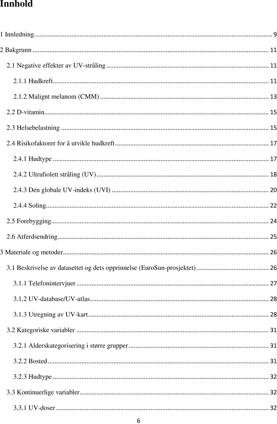 5 Forebygging... 24 2.6 Atferdsendring... 25 3 Materiale og metoder... 26 3.1 Beskrivelse av datasettet og dets opprinnelse (EuroSun-prosjektet)... 26 3.1.1 Telefonintervjuer... 27 3.1.2 UV-database/UV-atlas.