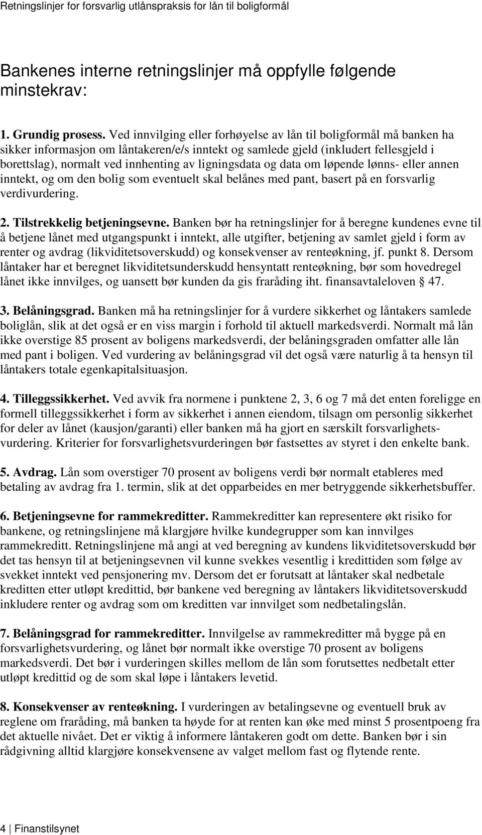 ligningsdata og data om løpende lønns- eller annen inntekt, og om den bolig som eventuelt skal belånes med pant, basert på en forsvarlig verdivurdering. 2. Tilstrekkelig betjeningsevne.