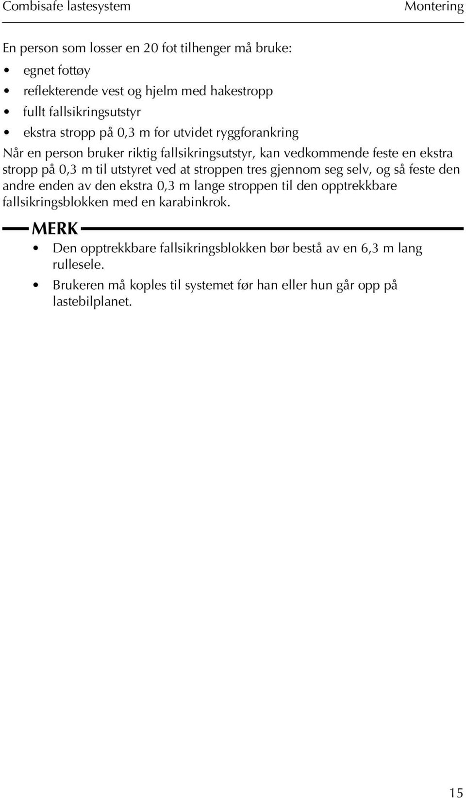 stroppen tres gjennom seg selv, og så feste den andre enden av den ekstra 0,3 m lange stroppen til den opptrekkbare fallsikringsblokken med en karabinkrok.