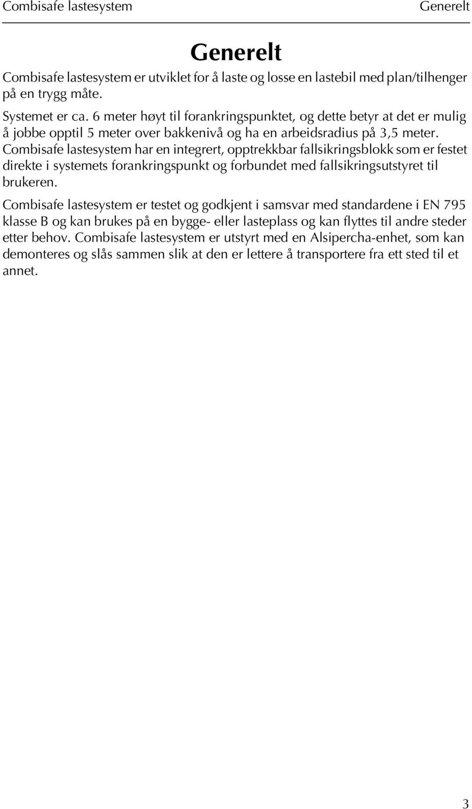 har en integrert, opptrekkbar fallsikringsblokk som er festet direkte i systemets forankringspunkt og forbundet med fallsikringsutstyret til brukeren.