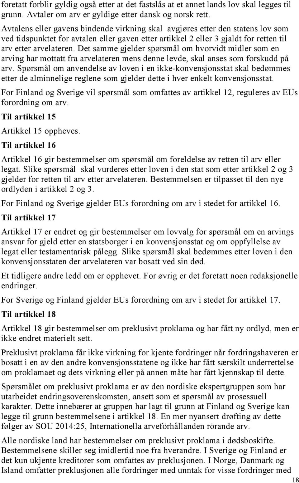 Det samme gjelder spørsmål om hvorvidt midler som en arving har mottatt fra arvelateren mens denne levde, skal anses som forskudd på arv.