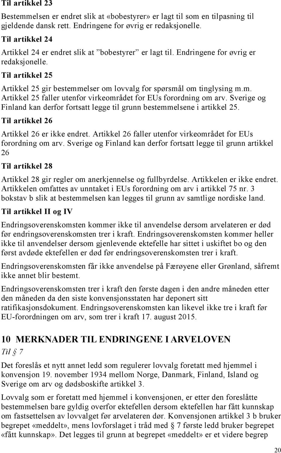 elser om lovvalg for spørsmål om tinglysing m.m. Artikkel 25 faller utenfor virkeområdet for EUs forordning om arv. Sverige og Finland kan derfor fortsatt legge til grunn bestemmelsene i artikkel 25.