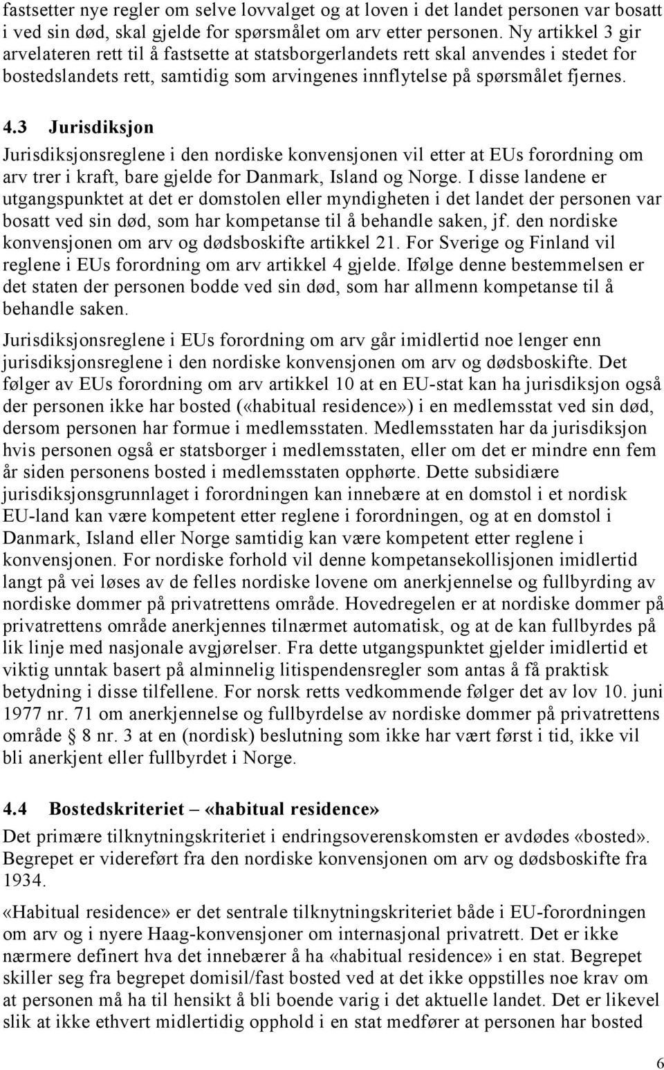 3 Jurisdiksjon Jurisdiksjonsreglene i den nordiske konvensjonen vil etter at EUs forordning om arv trer i kraft, bare gjelde for Danmark, Island og Norge.