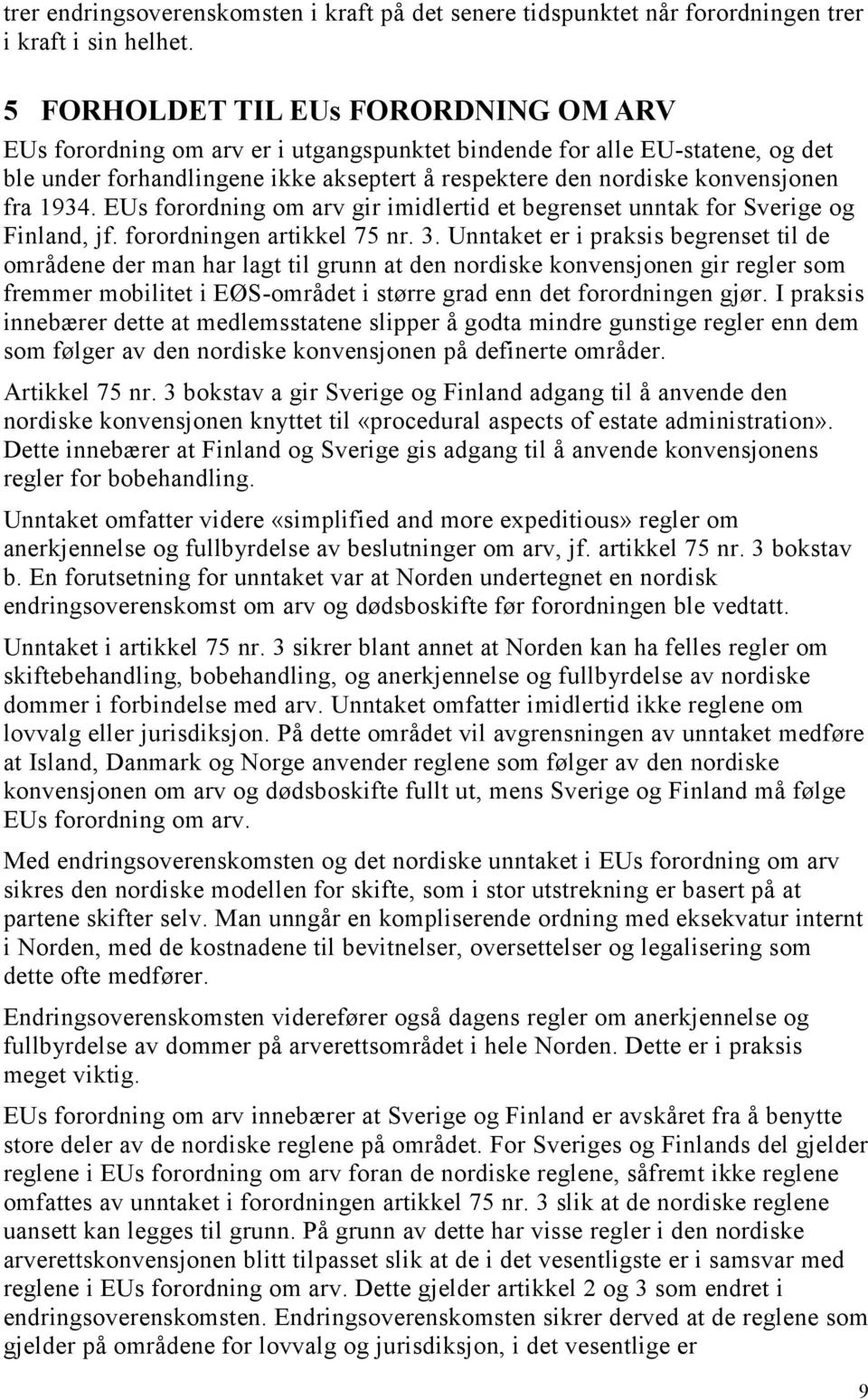 1934. EUs forordning om arv gir imidlertid et begrenset unntak for Sverige og Finland, jf. forordningen artikkel 75 nr. 3.