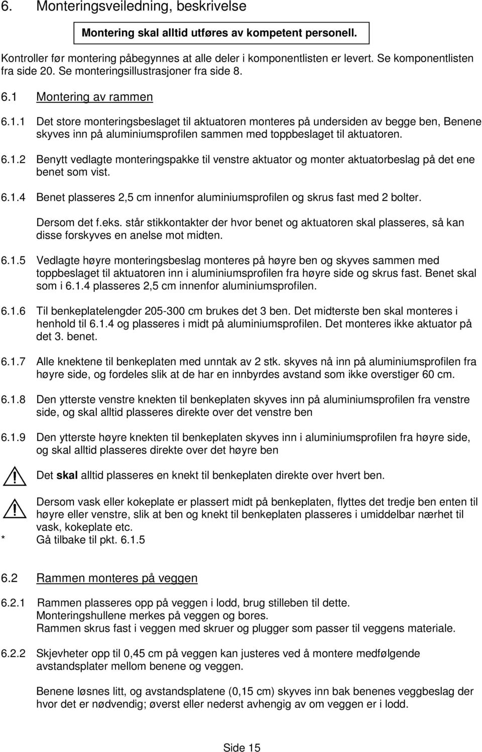 6.1.2 Benytt vedlagte monteringspakke til venstre aktuator og monter aktuatorbeslag på det ene benet som vist. 6.1.4 Benet plasseres 2,5 cm innenfor aluminiumsprofilen og skrus fast med 2 bolter.