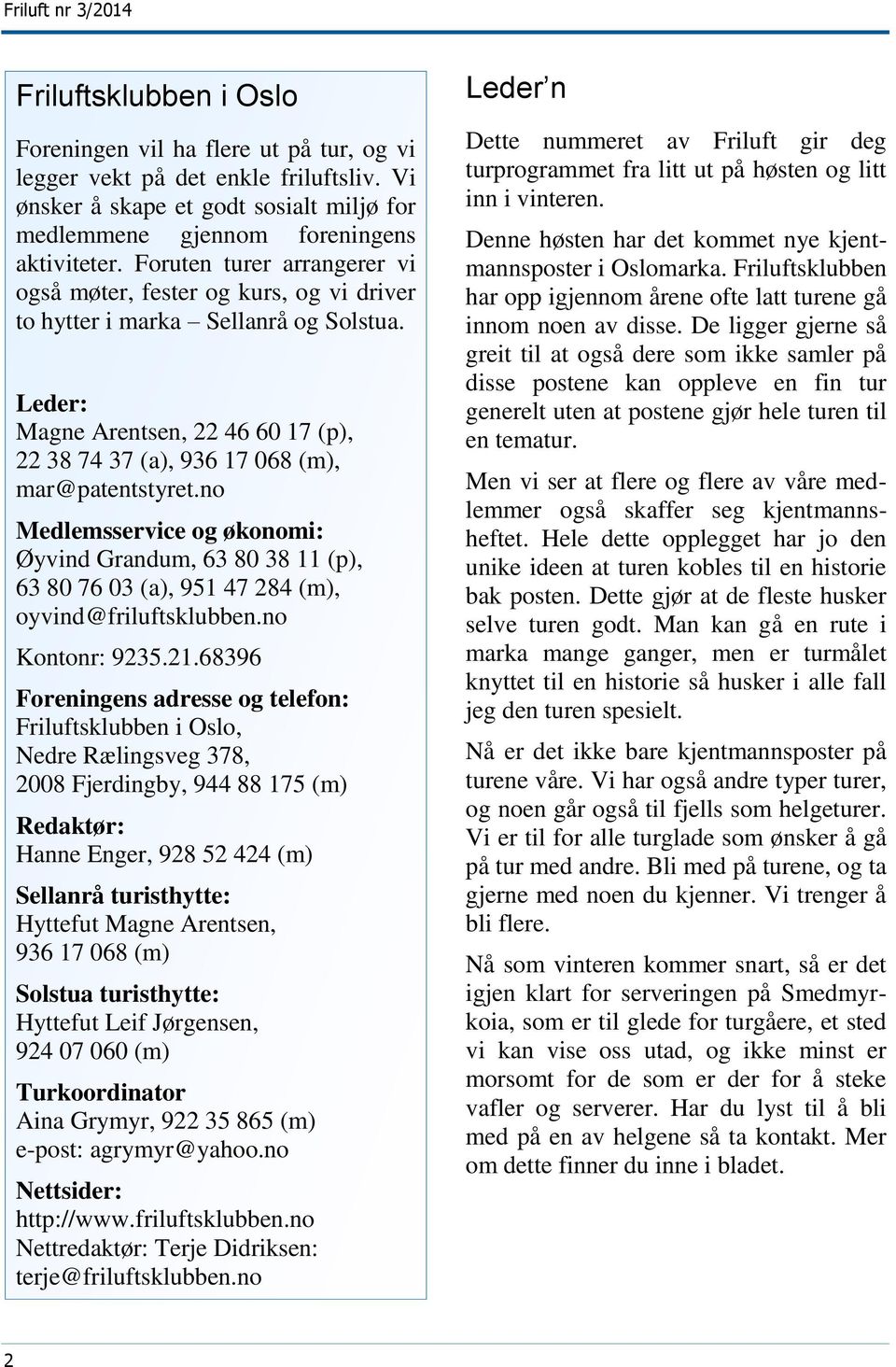 no Medlemsservice og økonomi: Øyvind Grandum, 63 80 38 11 (p), 63 80 76 03 (a), 951 47 284 (m), oyvind@friluftsklubben.no Kontonr: 9235.21.