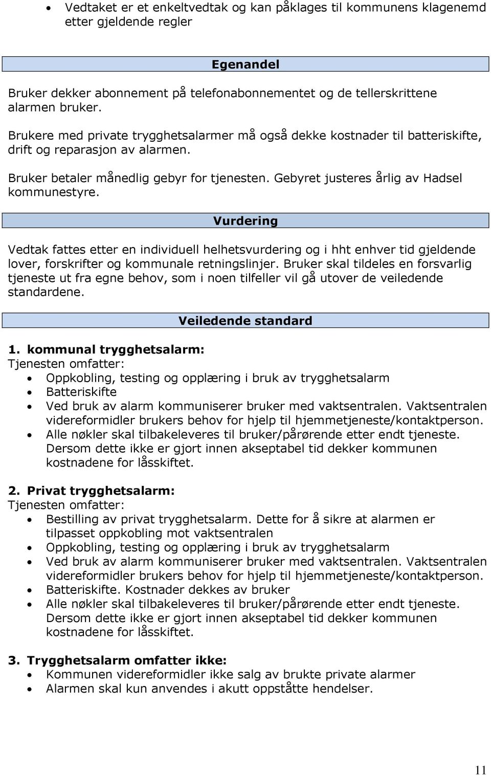 Gebyret justeres årlig av Hadsel kommunestyre. Vurdering Vedtak fattes etter en individuell helhetsvurdering og i hht enhver tid gjeldende lover, forskrifter og kommunale retningslinjer.