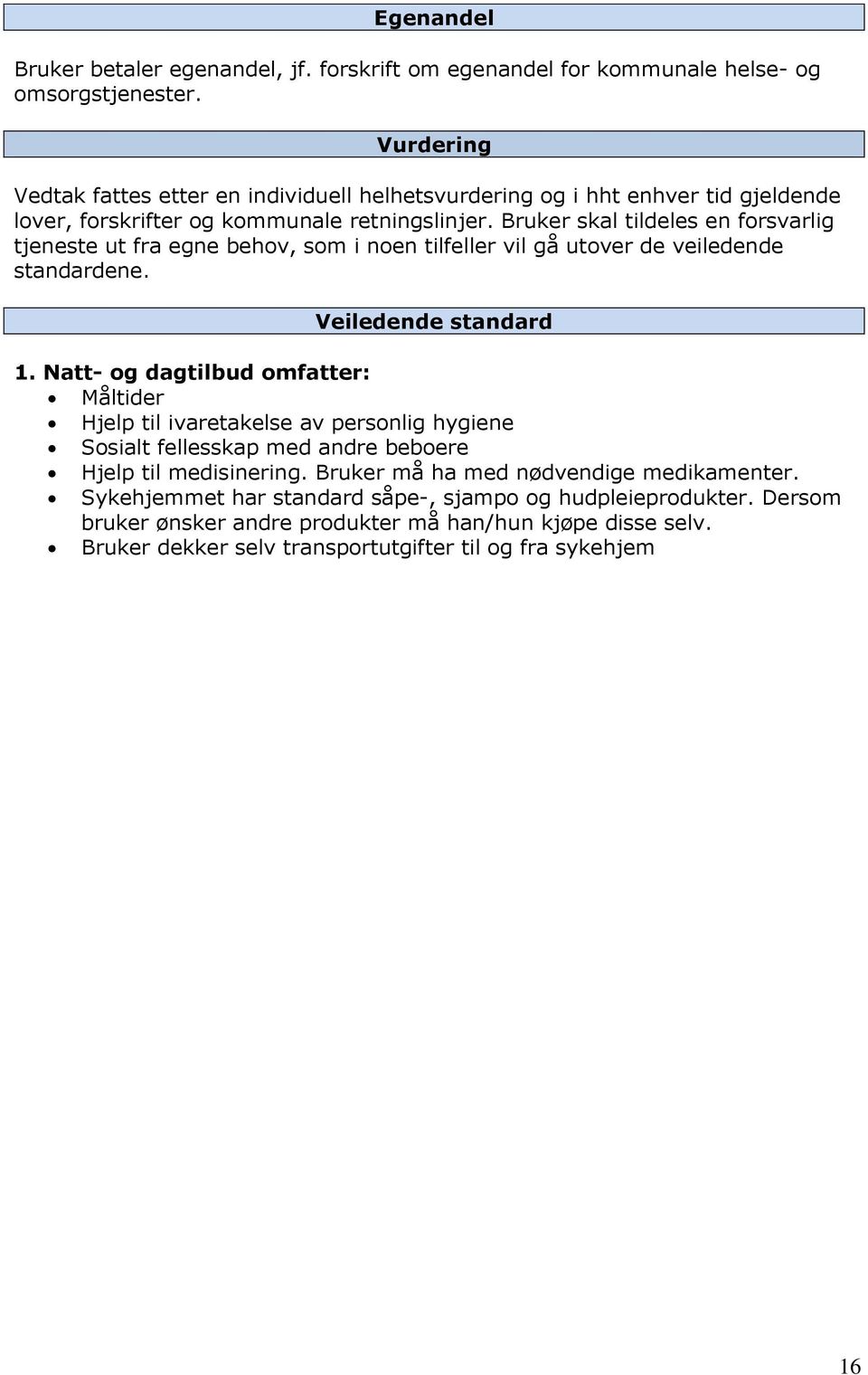 Bruker skal tildeles en forsvarlig tjeneste ut fra egne behov, som i noen tilfeller vil gå utover de veiledende standardene. Veiledende standard 1.