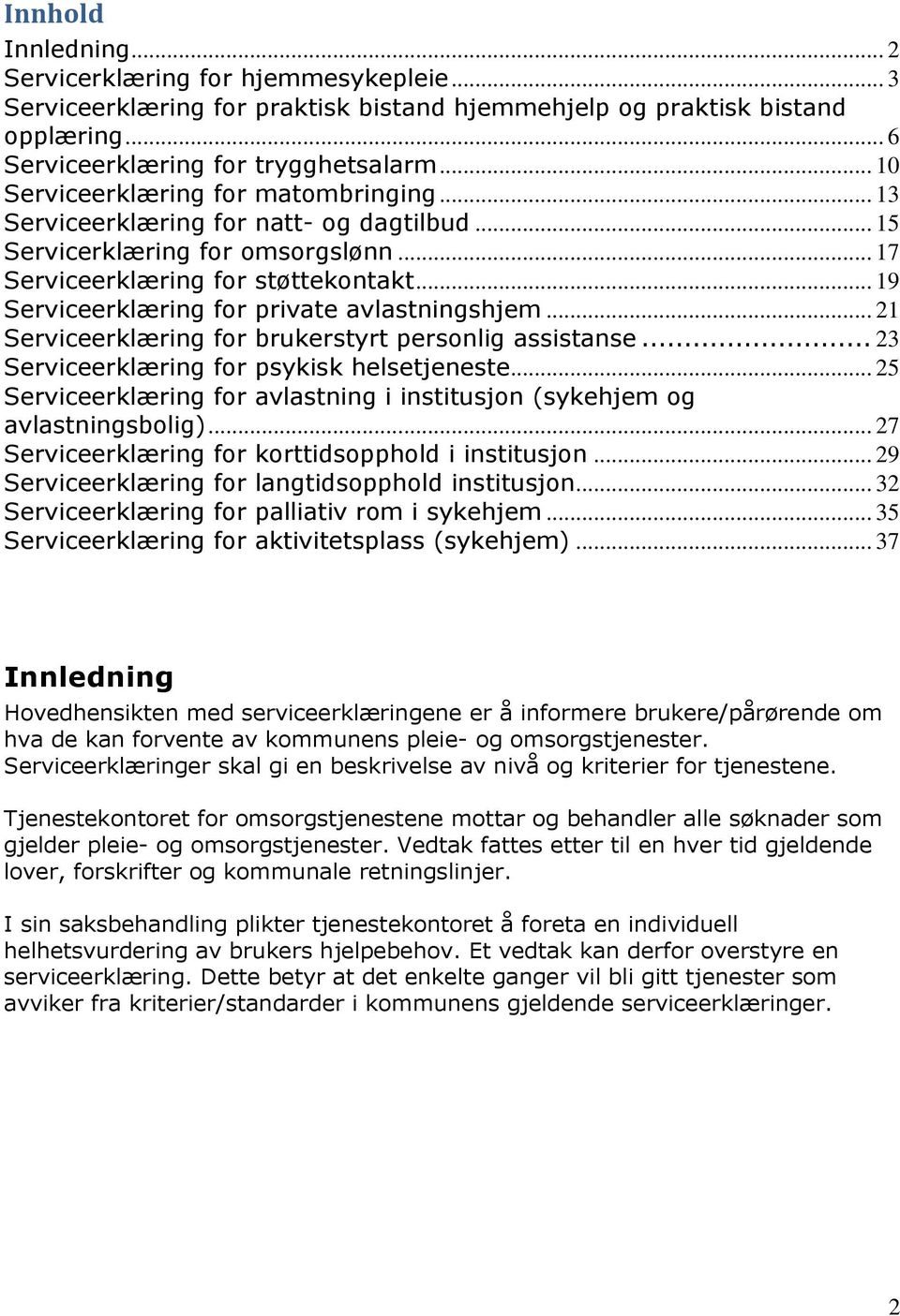 .. 19 Serviceerklæring for private avlastningshjem... 21 Serviceerklæring for brukerstyrt personlig assistanse... 23 Serviceerklæring for psykisk helsetjeneste.