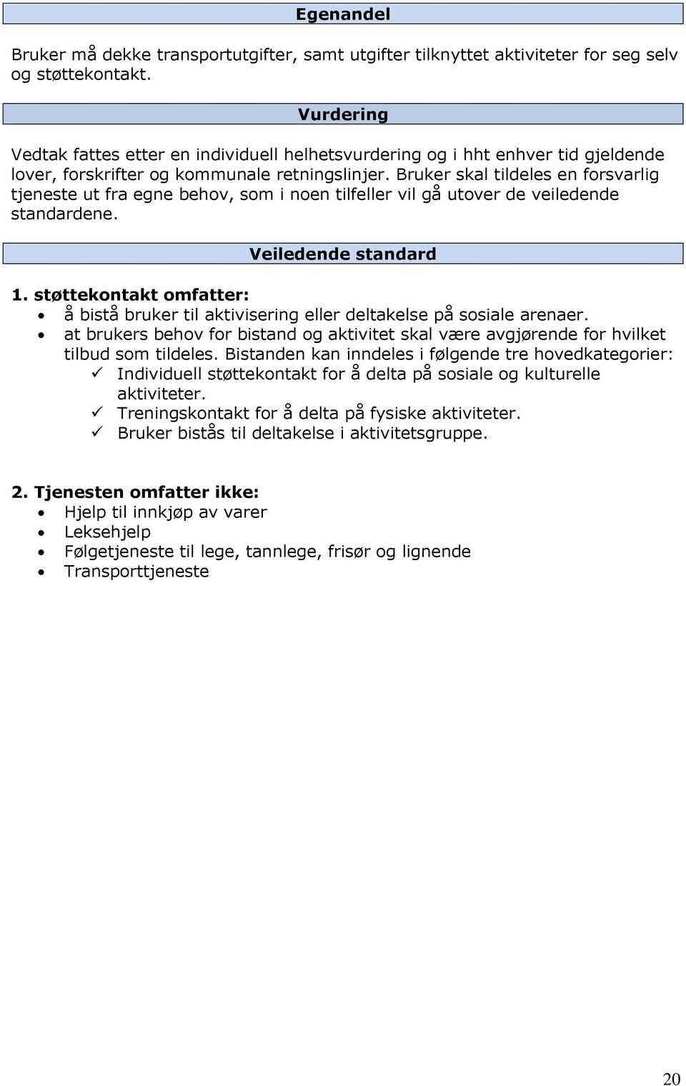 Bruker skal tildeles en forsvarlig tjeneste ut fra egne behov, som i noen tilfeller vil gå utover de veiledende standardene. Veiledende standard 1.