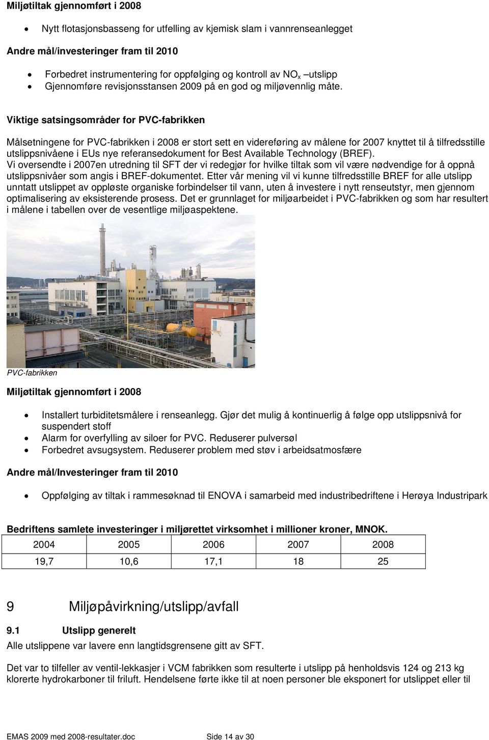 Viktige satsingsområder for PVC-fabrikken Målsetningene for PVC-fabrikken i 28 er stort sett en videreføring av målene for 27 knyttet til å tilfredsstille utslippsnivåene i EUs nye referansedokument