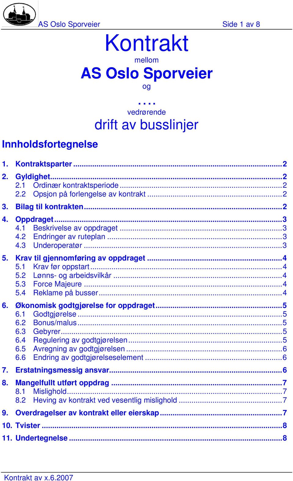 ..4 5.2 Lønns- og arbeidsvilkår...4 5.3 Force Majeure...4 5.4 Reklame på busser...4 6. Økonomisk godtgjørelse for oppdraget...5 6.1 Godtgjørelse...5 6.2 Bonus/malus...5 6.3 Gebyrer...5 6.4 Regulering av godtgjørelsen.