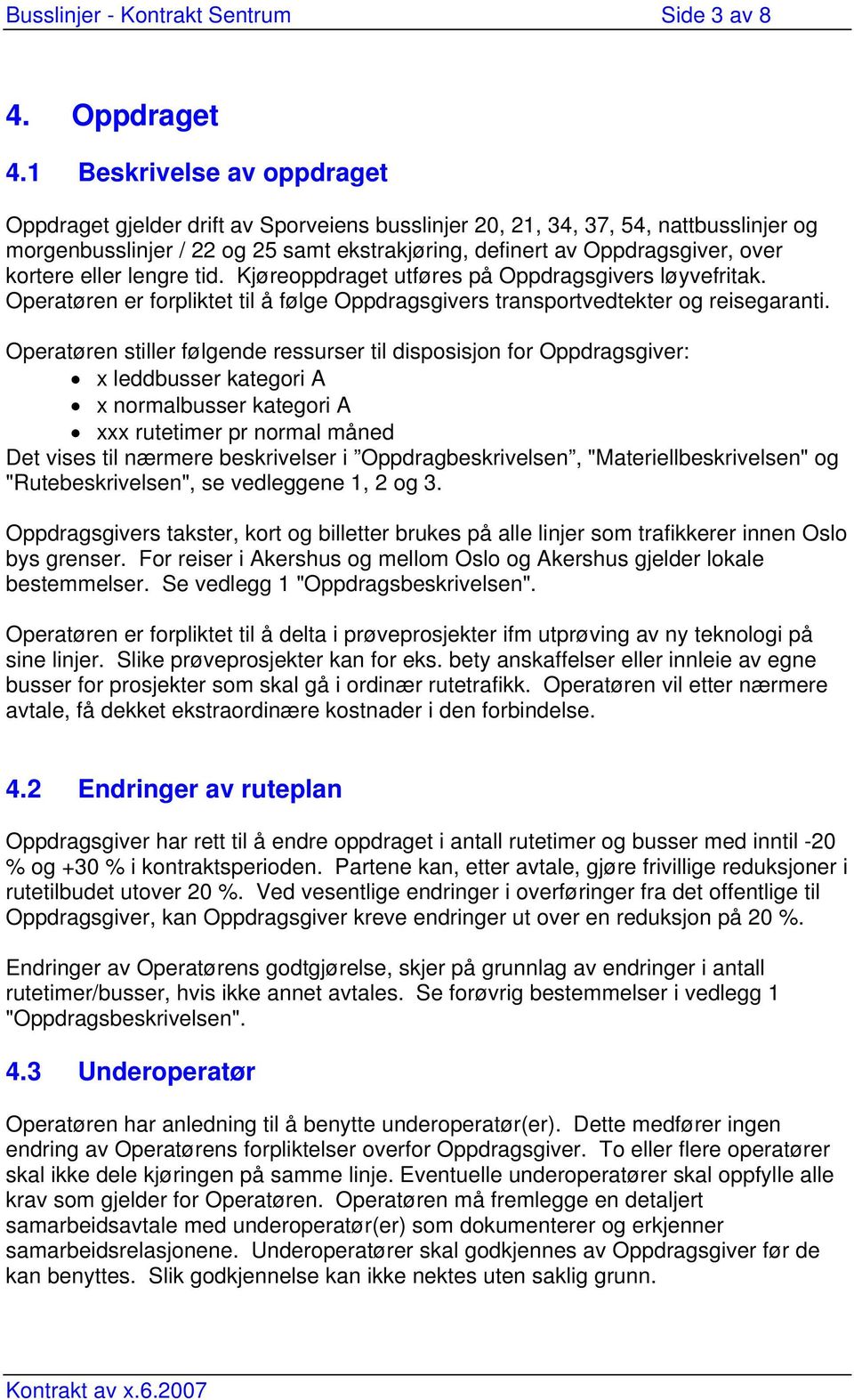 kortere eller lengre tid. Kjøreoppdraget utføres på Oppdragsgivers løyvefritak. Operatøren er forpliktet til å følge Oppdragsgivers transportvedtekter og reisegaranti.