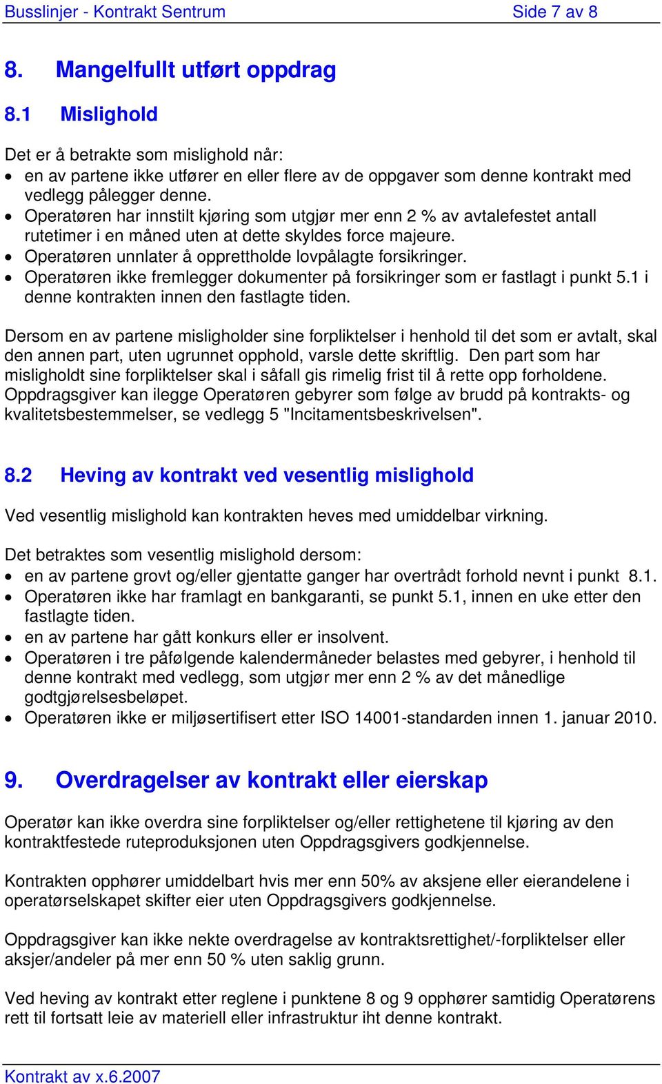 Operatøren har innstilt kjøring som utgjør mer enn 2 % av avtalefestet antall rutetimer i en måned uten at dette skyldes force majeure. Operatøren unnlater å opprettholde lovpålagte forsikringer.