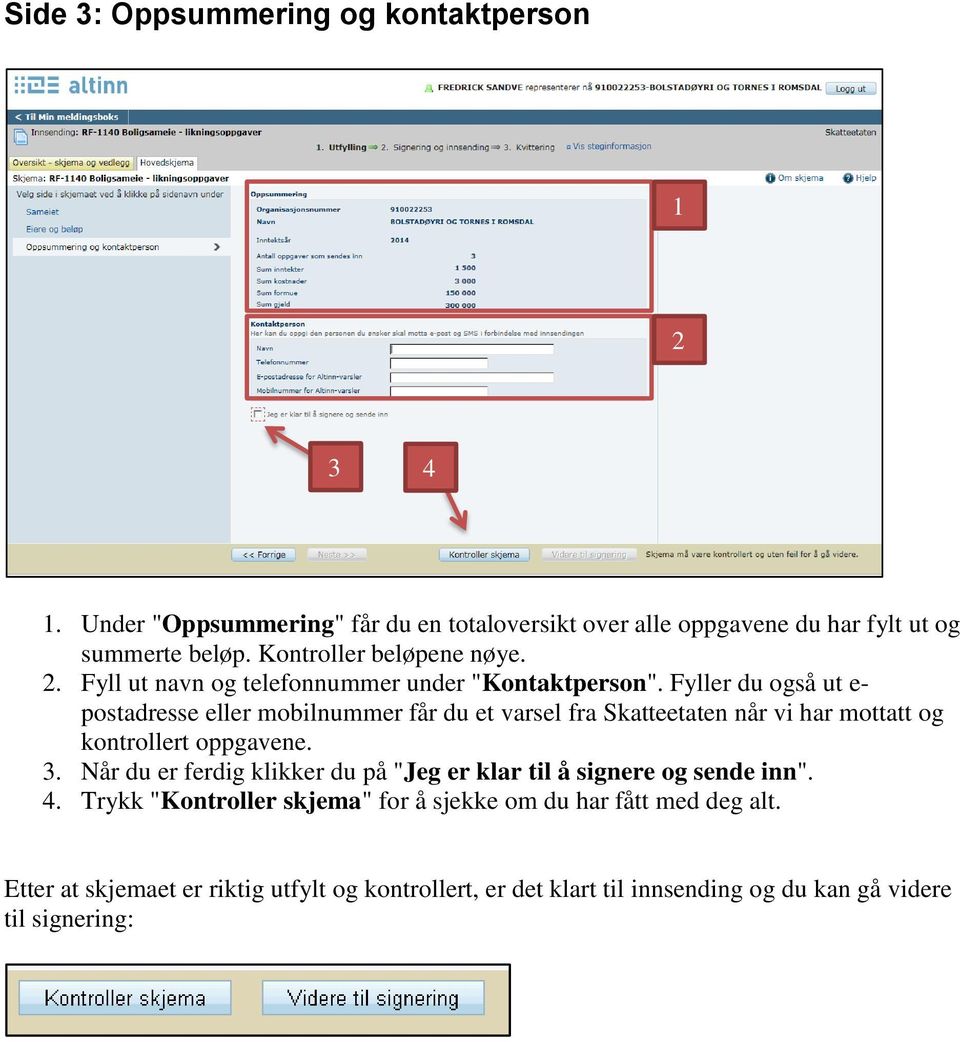 Fyller du også ut e- postadresse eller mobilnummer får du et varsel fra Skatteetaten når vi har mottatt og kontrollert oppgavene. 3.