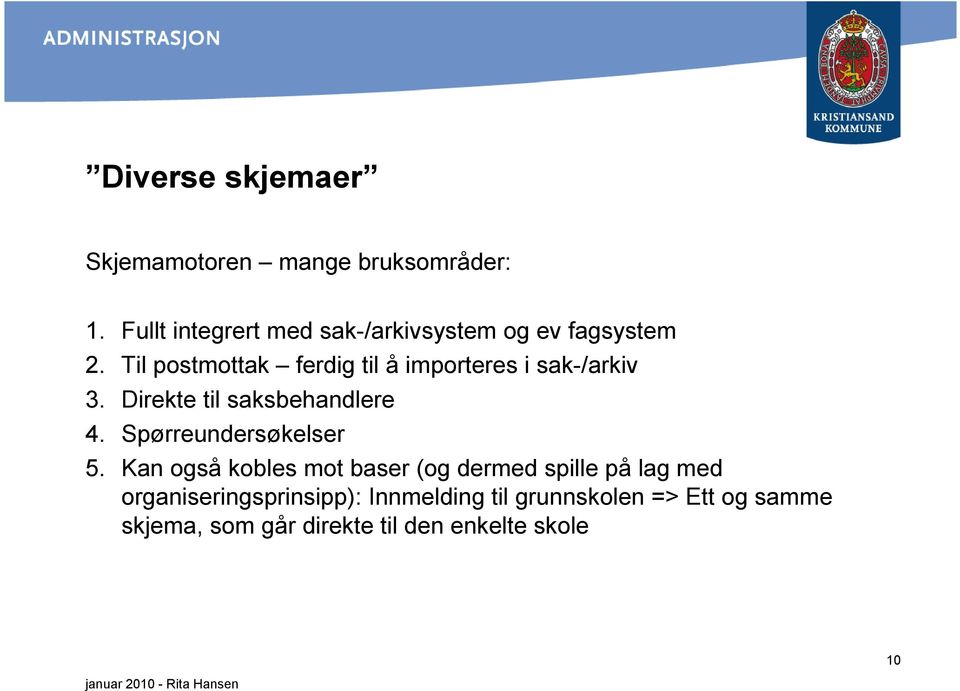 sak-/arkiv Direkte til saksbehandlere Spørreundersøkelser Kan også kobles mot baser (og dermed