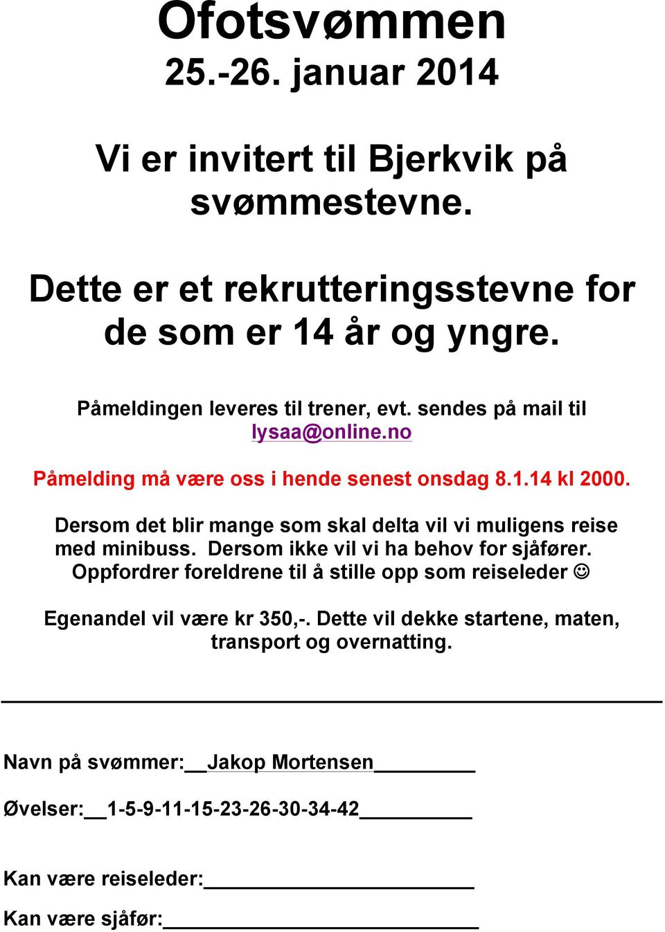 Dersom det blir mange som skal delta vil vi muligens reise med minibuss. Dersom ikke vil vi ha behov for sjåfører.