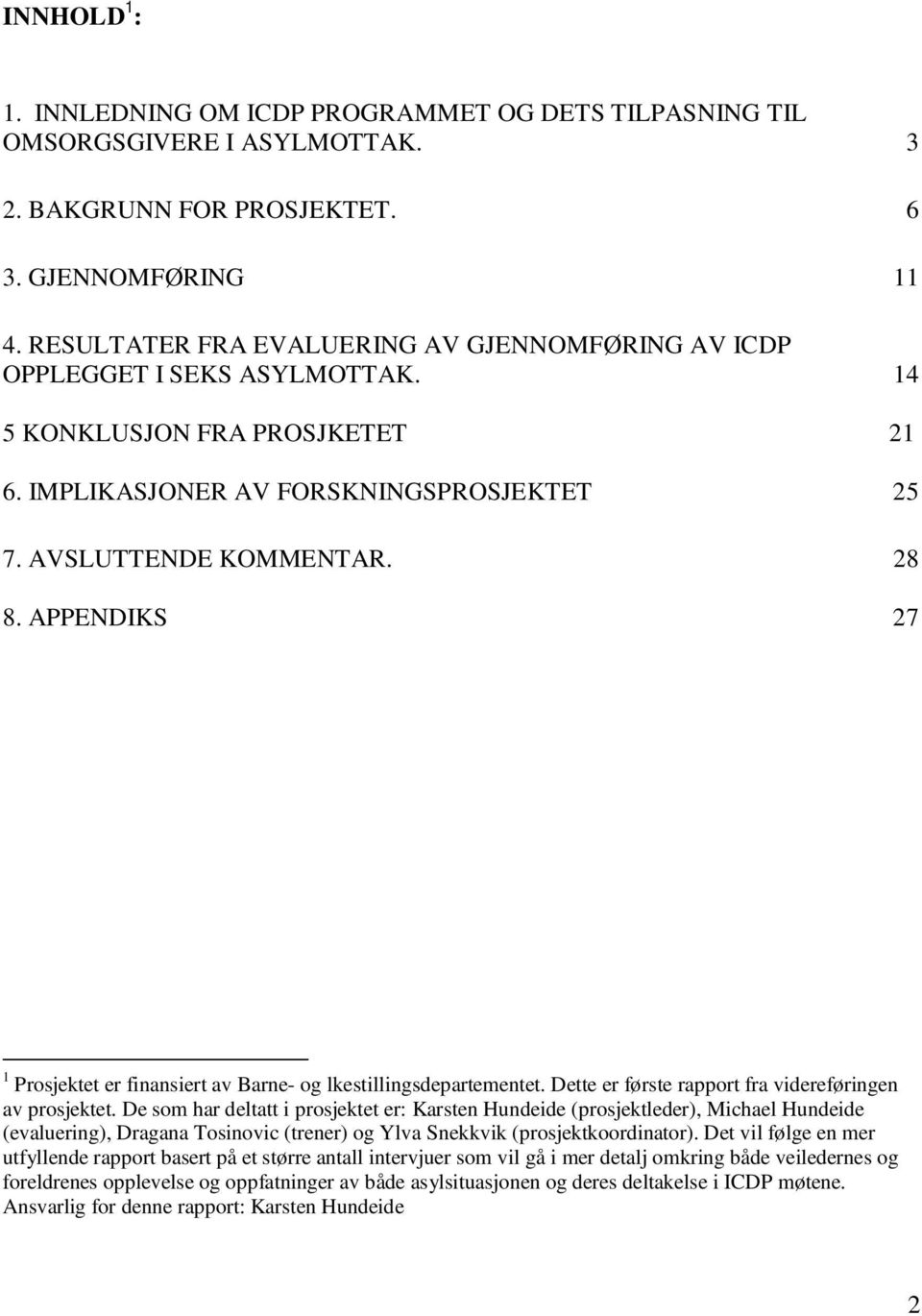 APPENDIKS 27 1 Prosjektet er finansiert av Barne- og lkestillingsdepartementet. Dette er første rapport fra videreføringen av prosjektet.