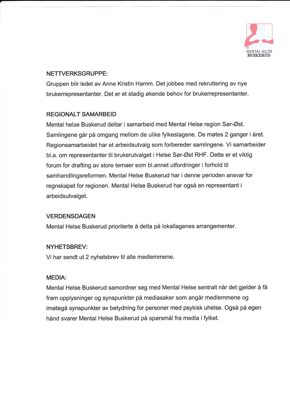 Regionsamarbeidet har et arbeidsutvalg som forbereder samlingene. Vi samarbeider bl.a. om representanter til brukerutvalget i Helse Sør-Øst RHF.