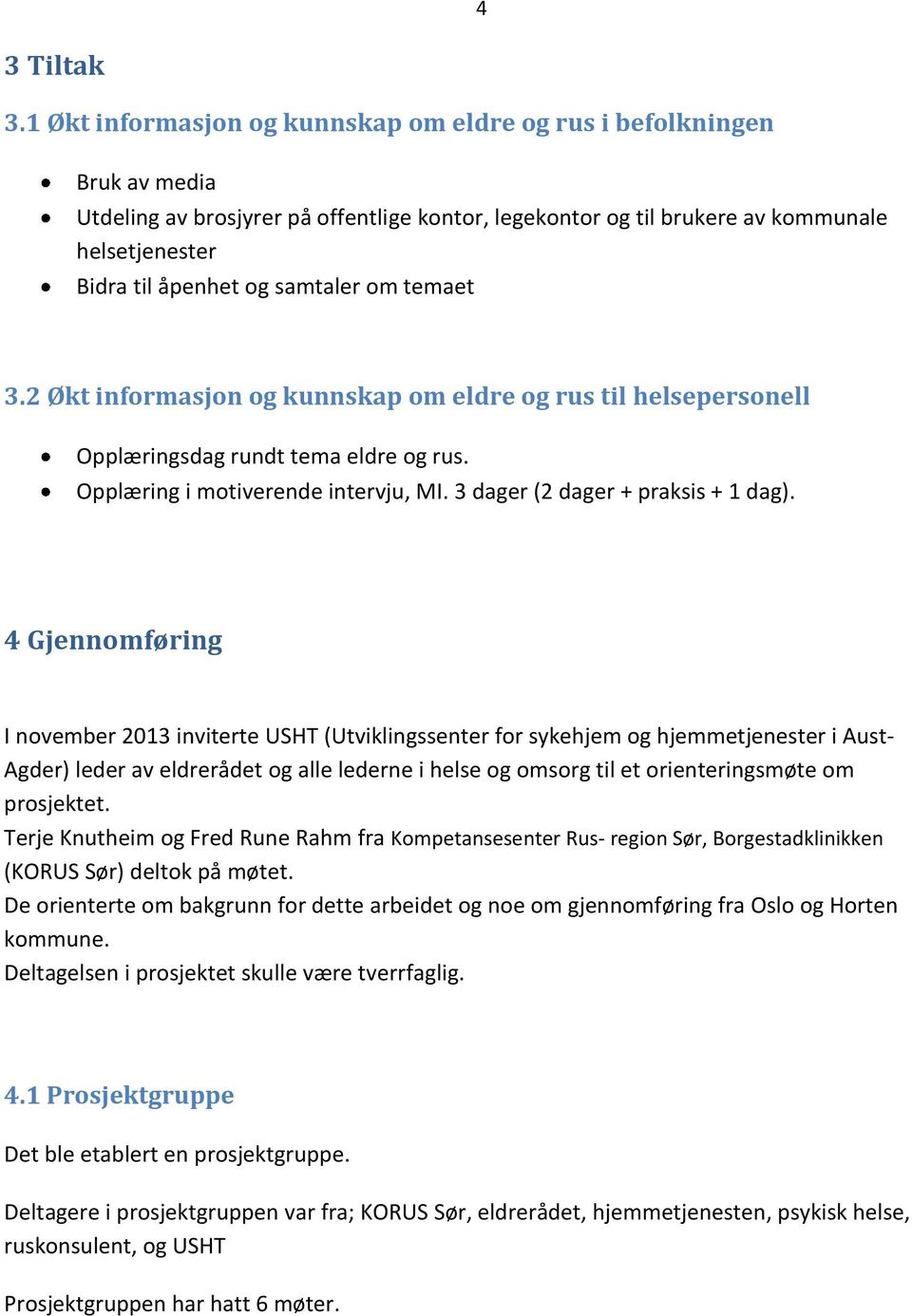 samtaler om temaet 3.2 Økt informasjon og kunnskap om eldre og rus til helsepersonell Opplæringsdag rundt tema eldre og rus. Opplæring i motiverende intervju, MI. 3 dager (2 dager + praksis + 1 dag).