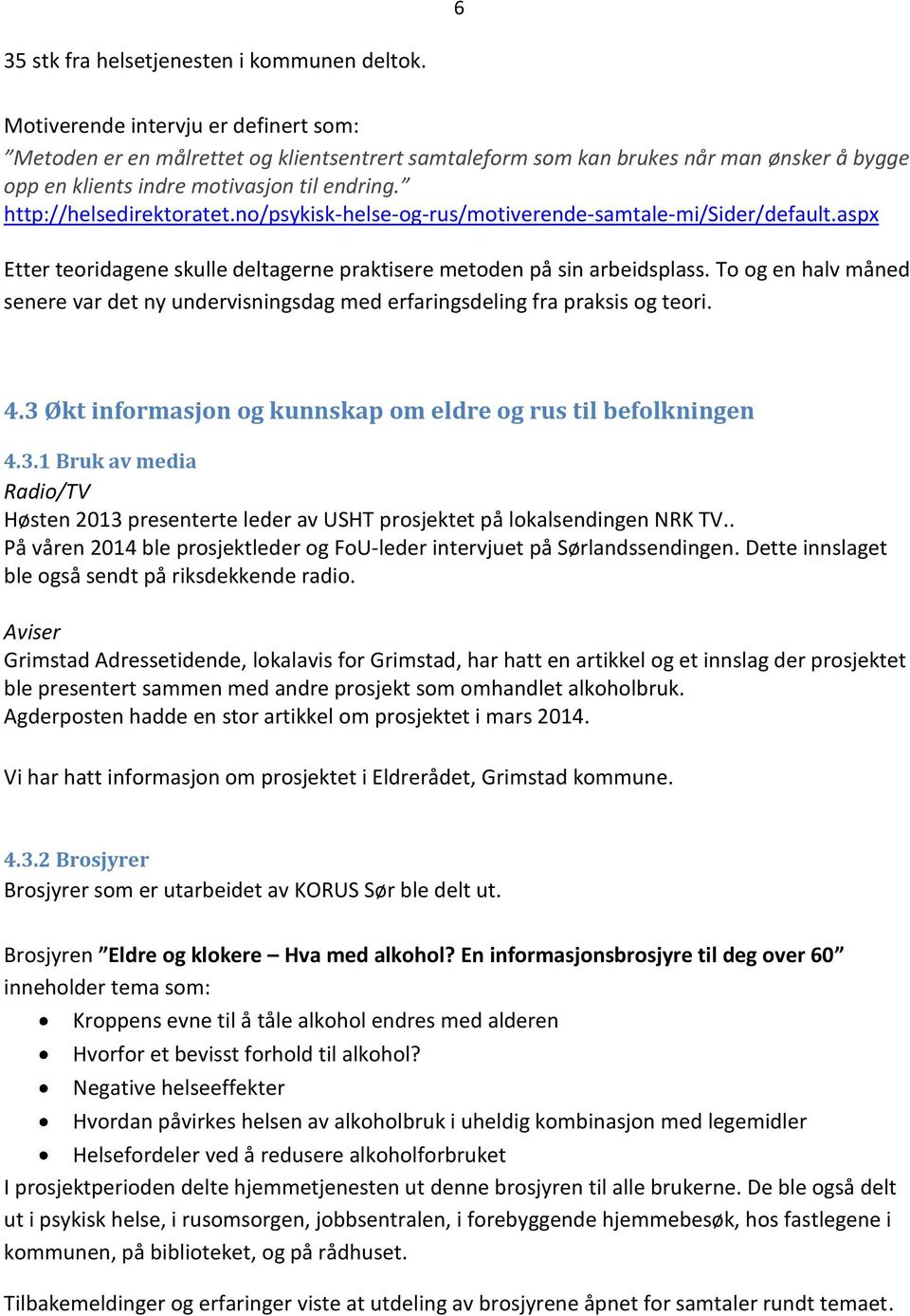 no/psykisk-helse-og-rus/motiverende-samtale-mi/sider/default.aspx Etter teoridagene skulle deltagerne praktisere metoden på sin arbeidsplass.