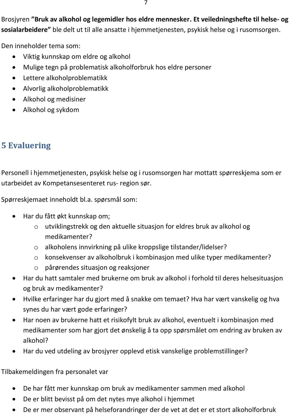 medisiner Alkohol og sykdom 5 Evaluering Personell i hjemmetjenesten, psykisk helse og i rusomsorgen har mottatt spørreskjema som er utarbeidet av Kompetansesenteret rus- region sør.