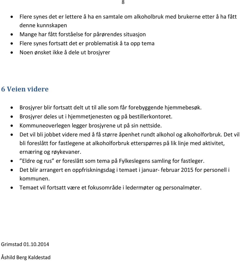 Kommuneoverlegen legger brosjyrene ut på sin nettside. Det vil bli jobbet videre med å få større åpenhet rundt alkohol og alkoholforbruk.