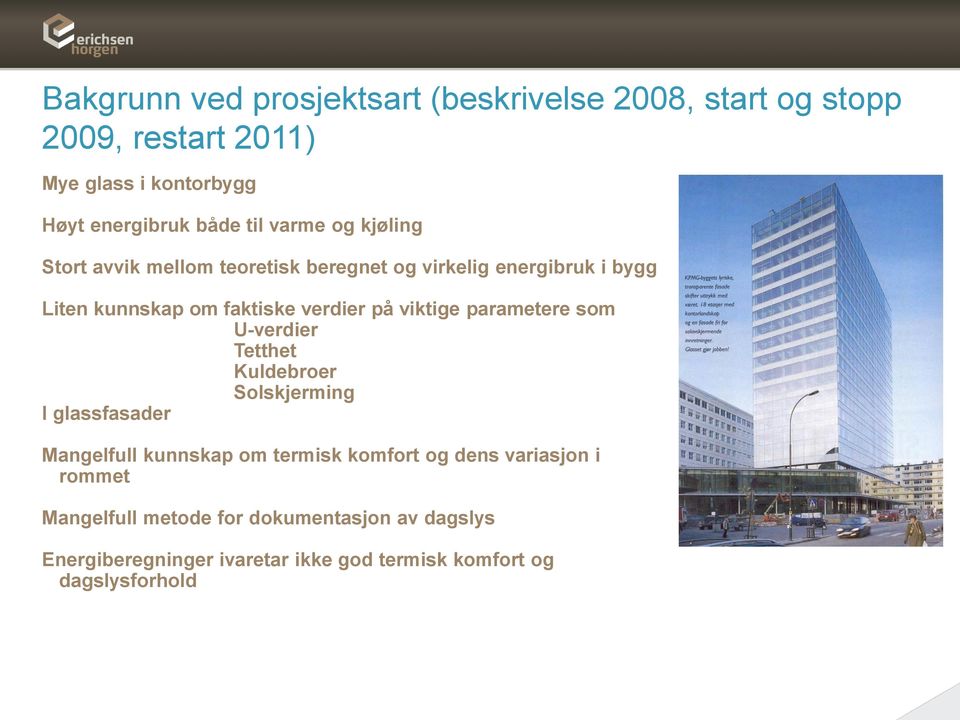 viktige parametere som U-verdier Tetthet Kuldebroer Solskjerming I glassfasader Mangelfull kunnskap om termisk komfort og dens