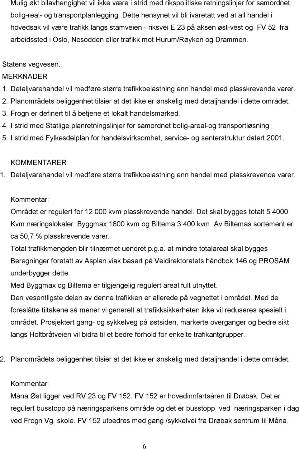 Hurum/Røyken og Drammen. Statens vegvesen. MERKNADER 1. Detaljvarehandel vil medføre større trafikkbelastning enn handel med plasskrevende varer. 2.
