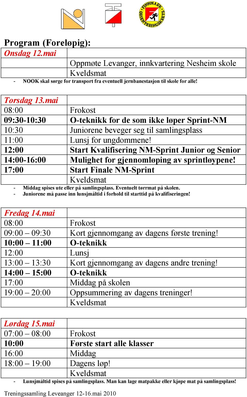 12:00 Start Kvalifisering NM-Sprint Junior og Senior 14:00-16:00 Mulighet for gjennomløping av sprintløypene! 17:00 Start Finale NM-Sprint - Middag spises ute eller på samlingsplass.