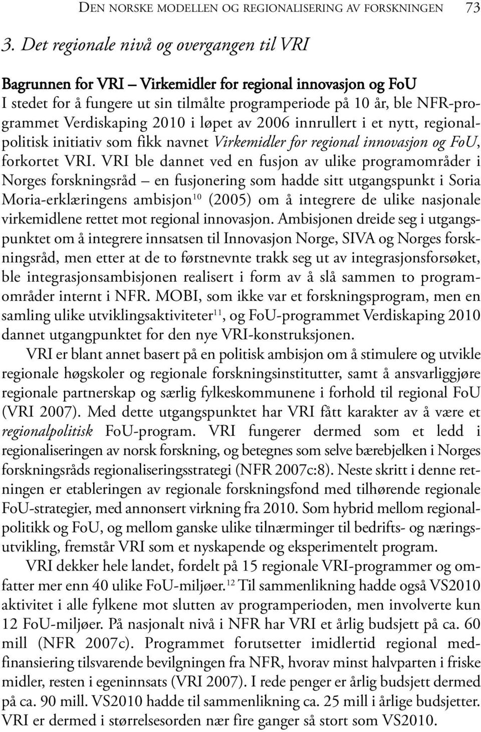 2010 i løpet av 2006 innrullert i et nytt, regionalpolitisk initiativ som fikk navnet Virkemidler for regional innovasjon og FoU, forkortet VRI.