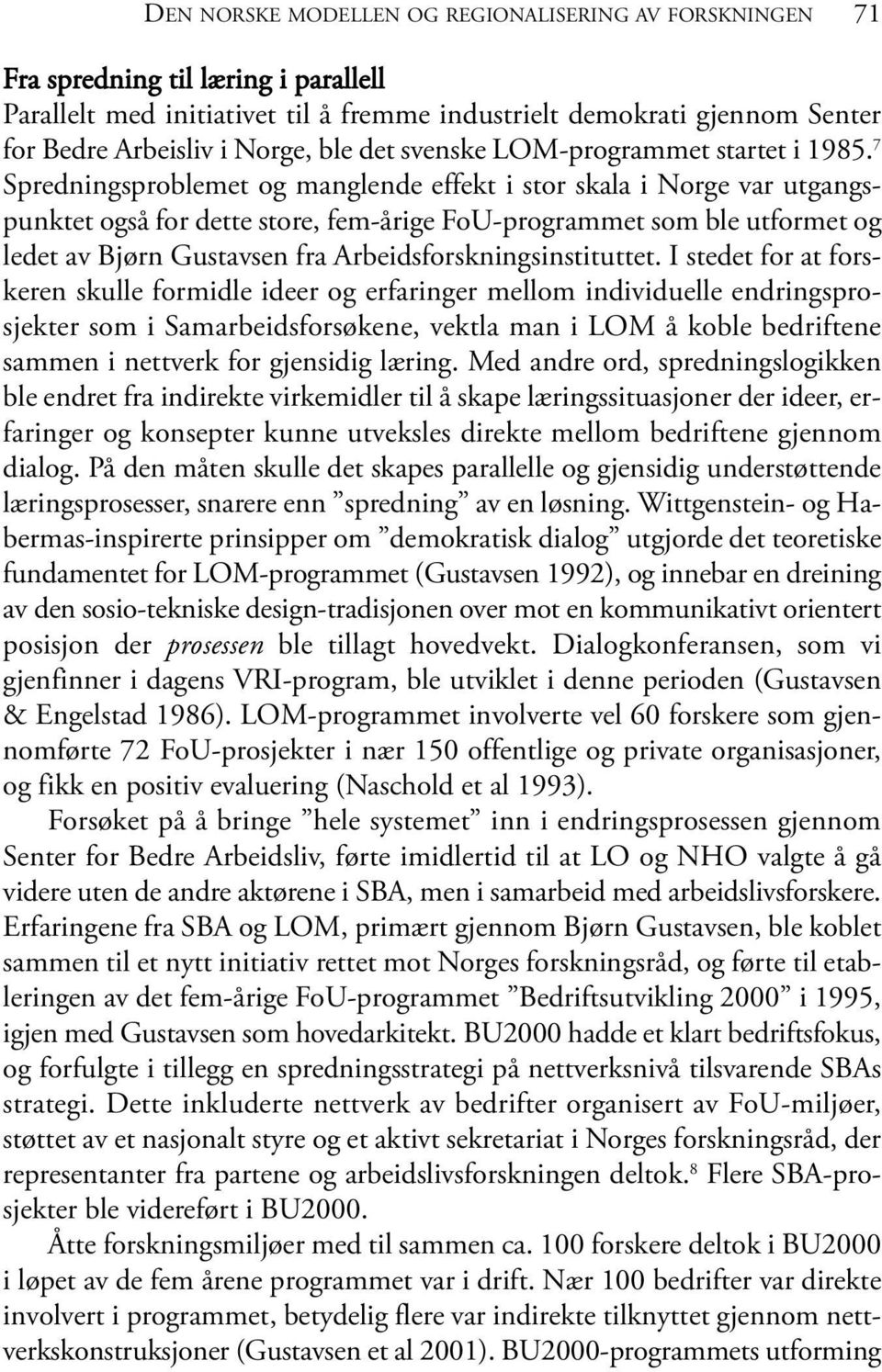 7 Spredningsproblemet og manglende effekt i stor skala i Norge var utgangspunktet også for dette store, fem-årige FoU-programmet som ble utformet og ledet av Bjørn Gustavsen fra