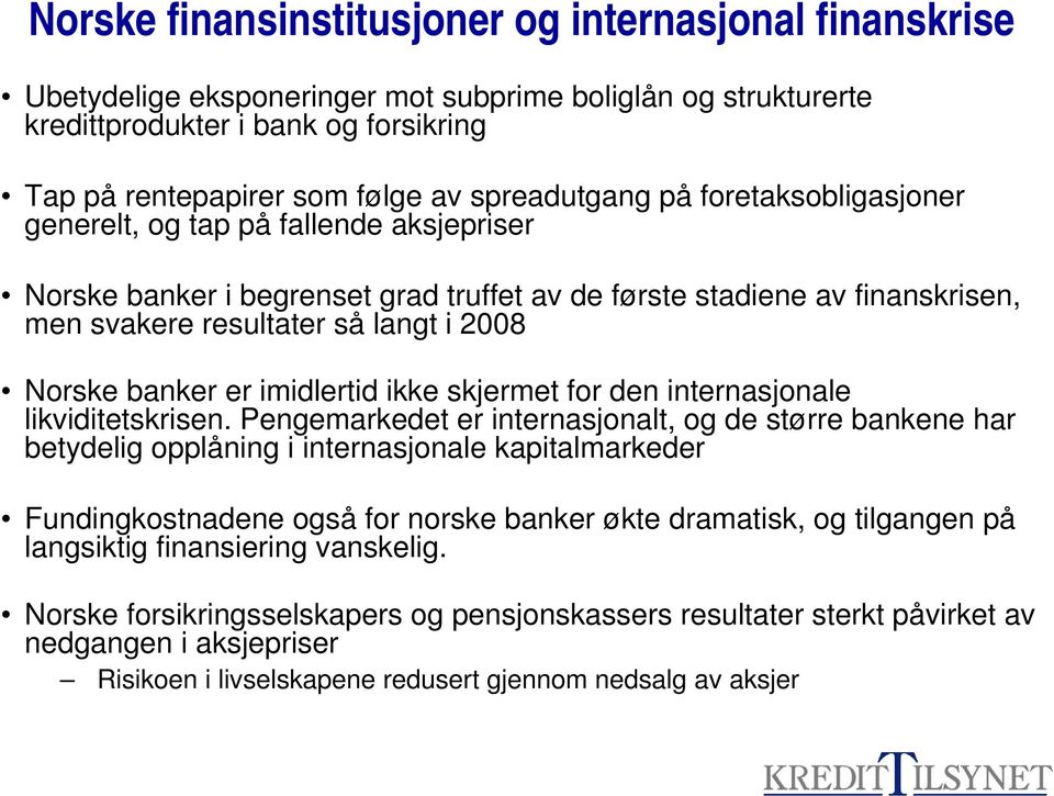 Norske banker er imidlertid ikke skjermet for den internasjonale likviditetskrisen.
